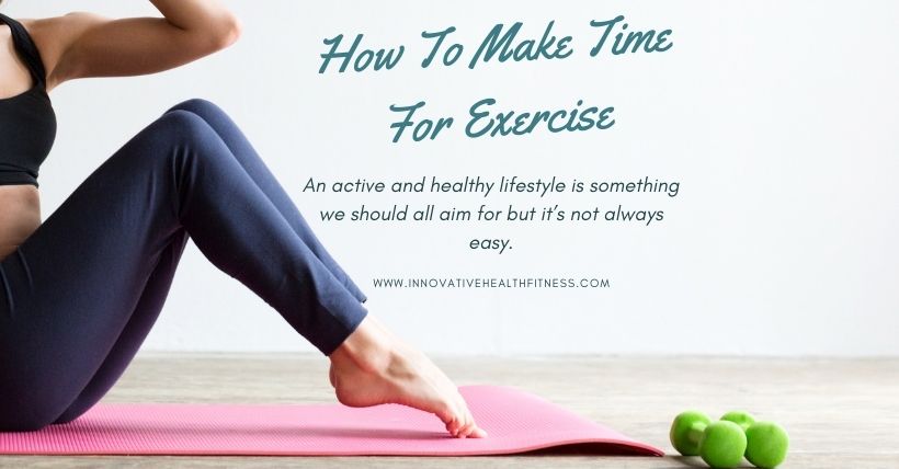 How-To-Make-Time-For-Exercise www.innovativehealthfitness.com