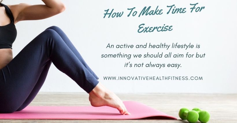 How-To-Make-Time-For-Exercise www.innovativehealthfitness.com