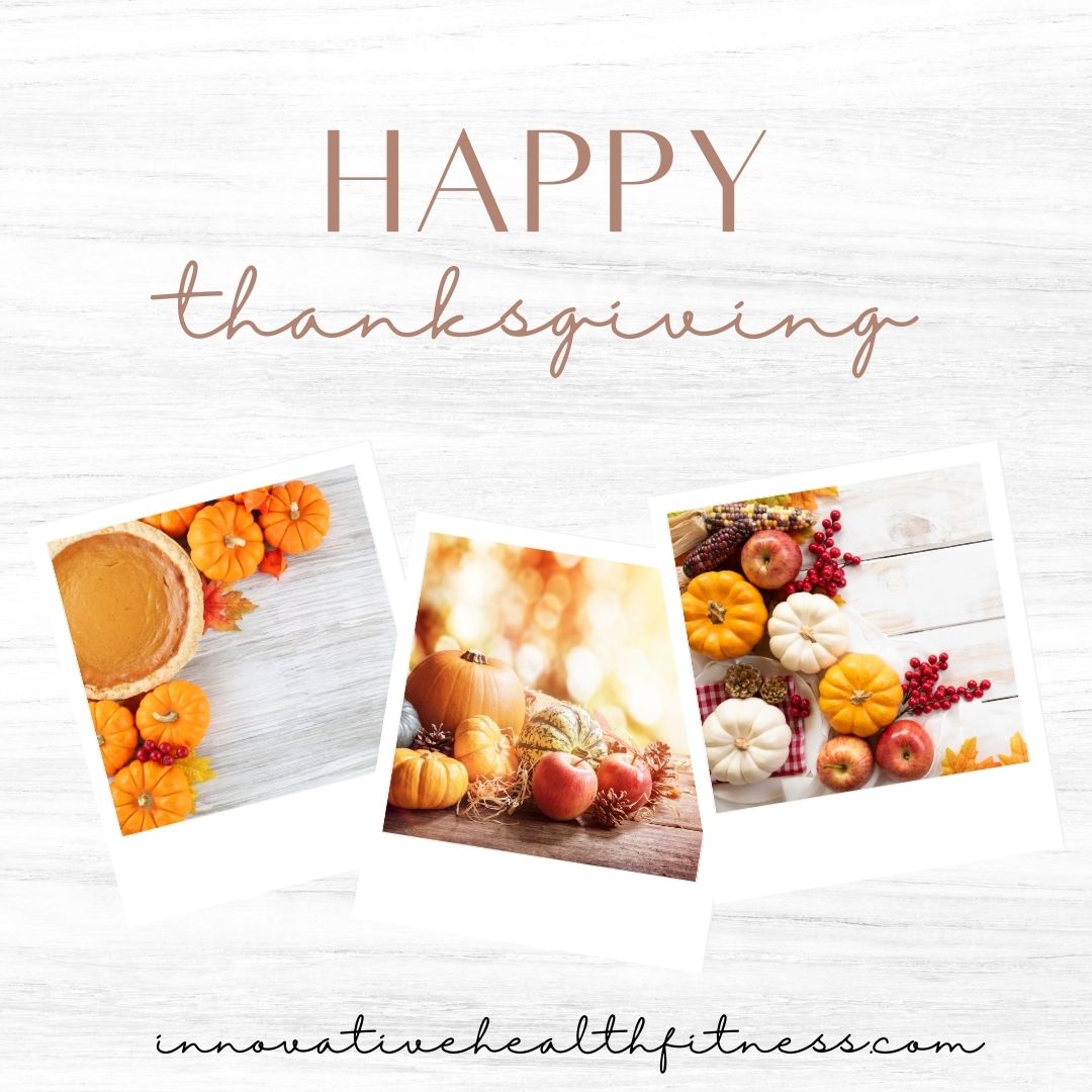 Happy Thanksgiving innovativehealthfitness.com