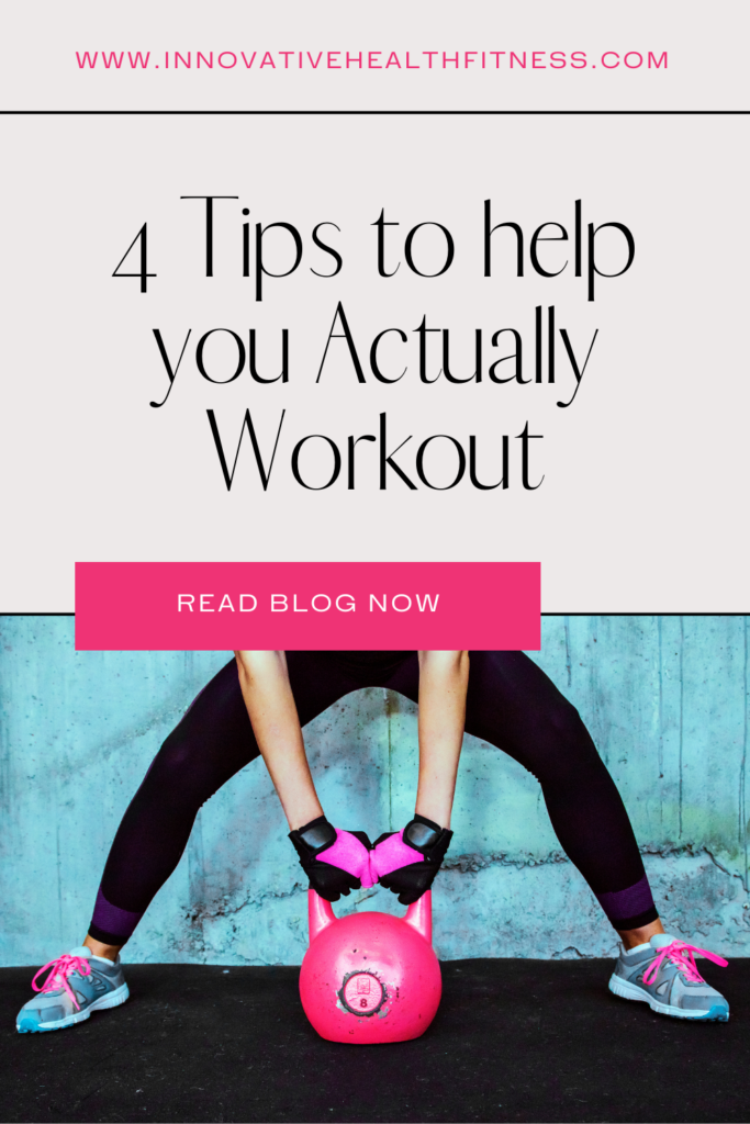 4 Tips to help you Actually Workout www.innovativehealthfitness.com