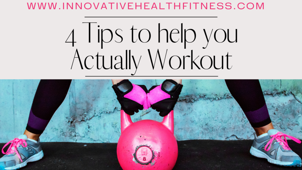 4 Tips to help you Actually Workout www.innovativehealthfitness.com