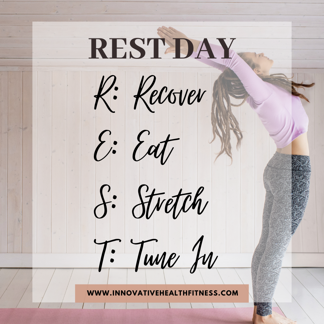 Rest days and why they are important R: Recover E: Eat S: Stretch T: Tune In www.innovativehealthfitness.com